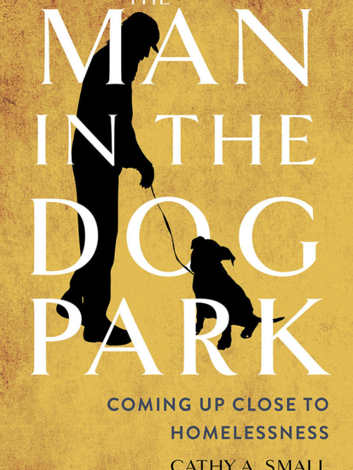 An image of the cover of the book The Man in the Dog Park, Coming Up Close to Homelessness by Cathy Small